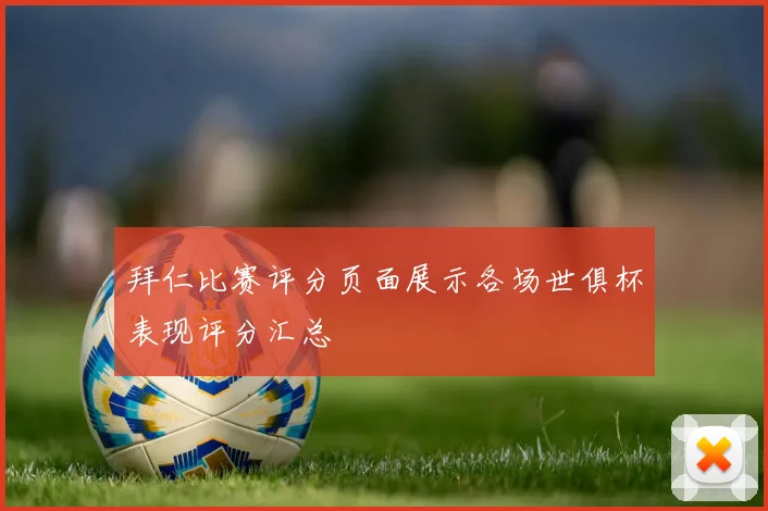 拜仁比赛评分页面展示各场世俱杯表现评分汇总