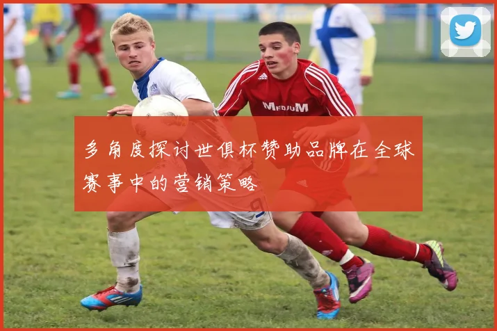 多角度探讨世俱杯赞助品牌在全球赛事中的营销策略